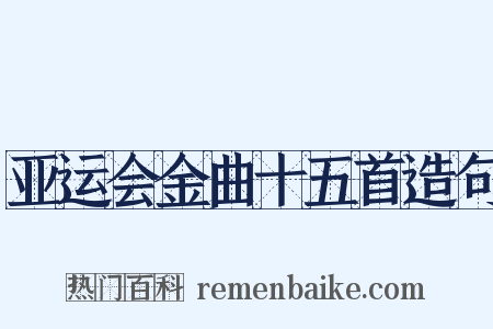 亚运会金曲十五首造句是什么意思的图片